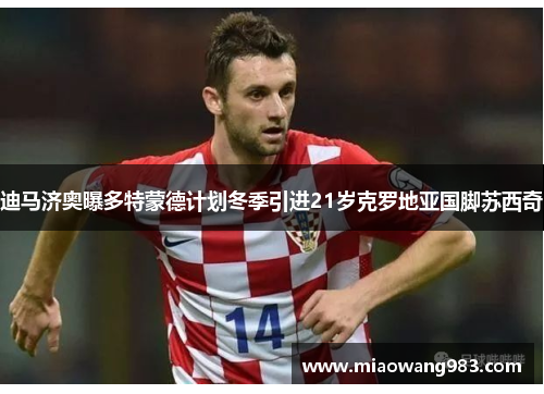 迪马济奥曝多特蒙德计划冬季引进21岁克罗地亚国脚苏西奇