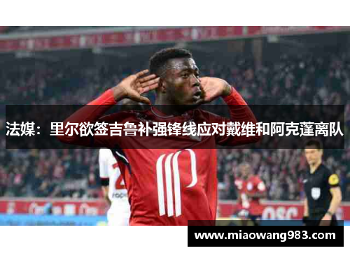 法媒：里尔欲签吉鲁补强锋线应对戴维和阿克蓬离队