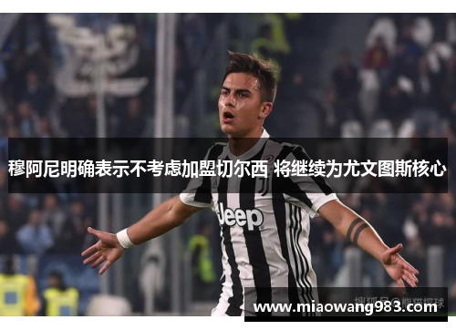 穆阿尼明确表示不考虑加盟切尔西 将继续为尤文图斯核心